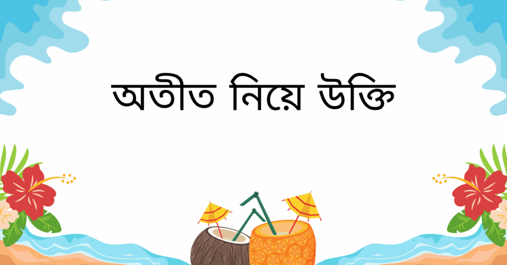 অতীত নিয়ে উক্তি – বাছাইকৃত সেরা উক্তি ক্যাপশন ও অনুপ্রেরণামূলক কথামালা অতীত নিয়ে উক্তি