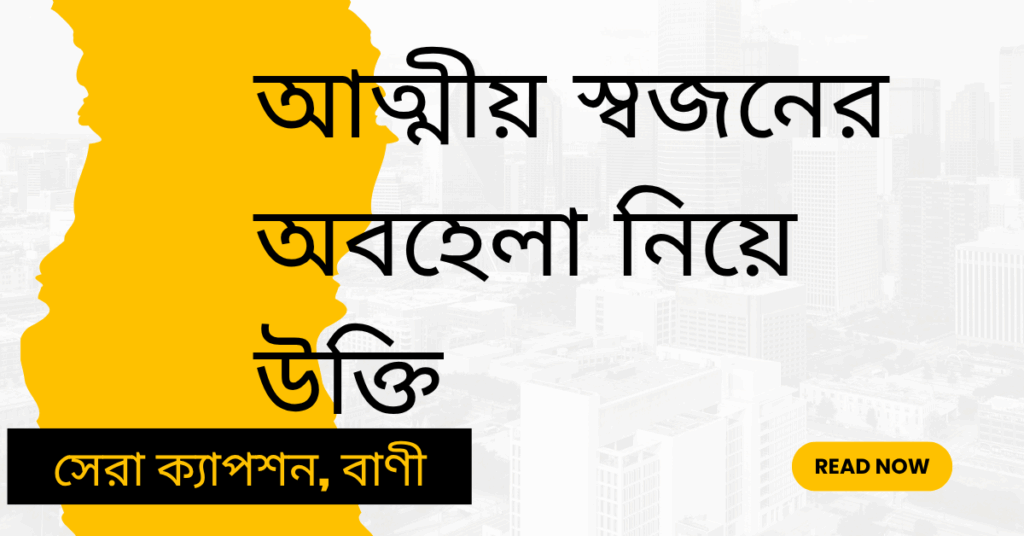 আত্মীয় স্বজনের অবহেলা নিয়ে উক্তি – বাছাইকৃত সেরা উক্তি ক্যাপশন আত্মীয় স্বজনের অবহেলা নিয়ে উক্তি