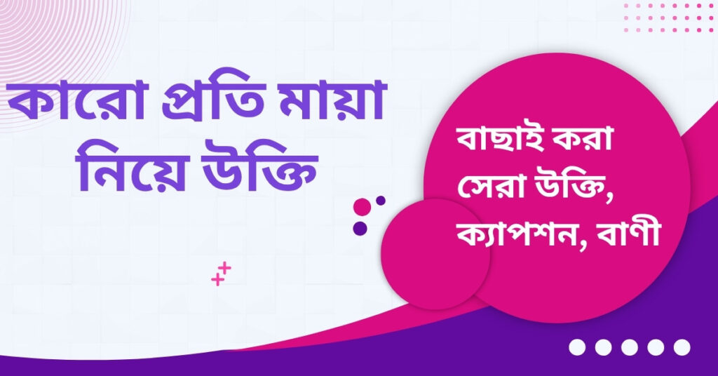 কারো প্রতি মায়া নিয়ে উক্তি – বাছাইকৃত সেরা উক্তি ক্যাপশন কারো প্রতি মায়া নিয়ে উক্তি