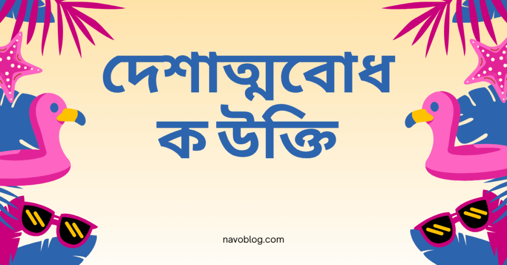 দেশাত্মবোধক উক্তি – জীবনের জন্য সেরা দিকনির্দেশনামূলক বাণী দেশাত্মবোধক উক্তি