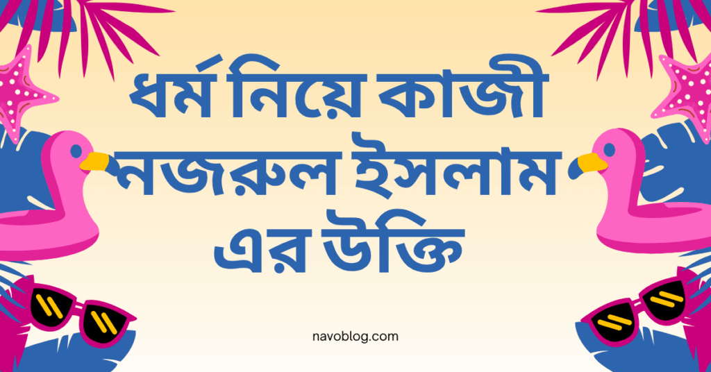 ধর্ম নিয়ে কাজী নজরুল ইসলাম এর উক্তি – জীবনের জন্য সেরা দিকনির্দেশনামূলক বাণী ধর্ম নিয়ে কাজী নজরুল ইসলাম এর উক্তি