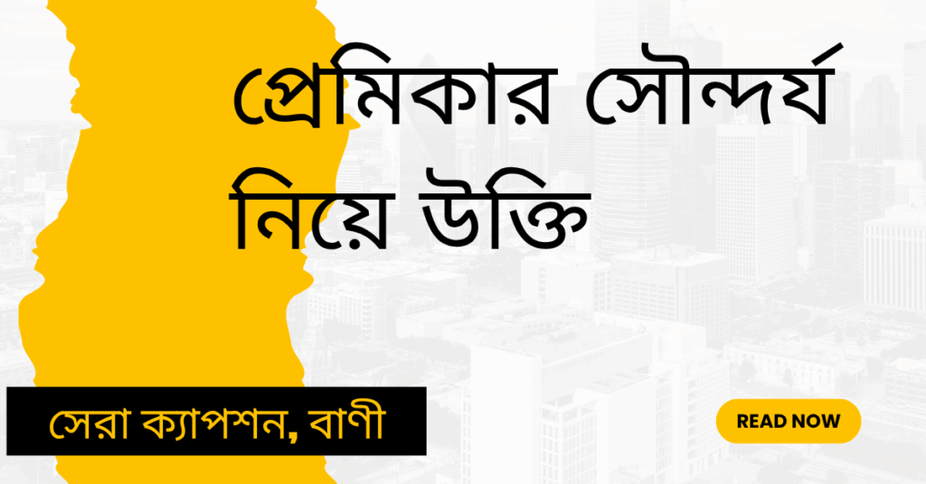প্রেমিকার সৌন্দর্য নিয়ে উক্তি – বাছাইকৃত সেরা উক্তি ক্যাপশন প্রেমিকার সৌন্দর্য নিয়ে উক্তি