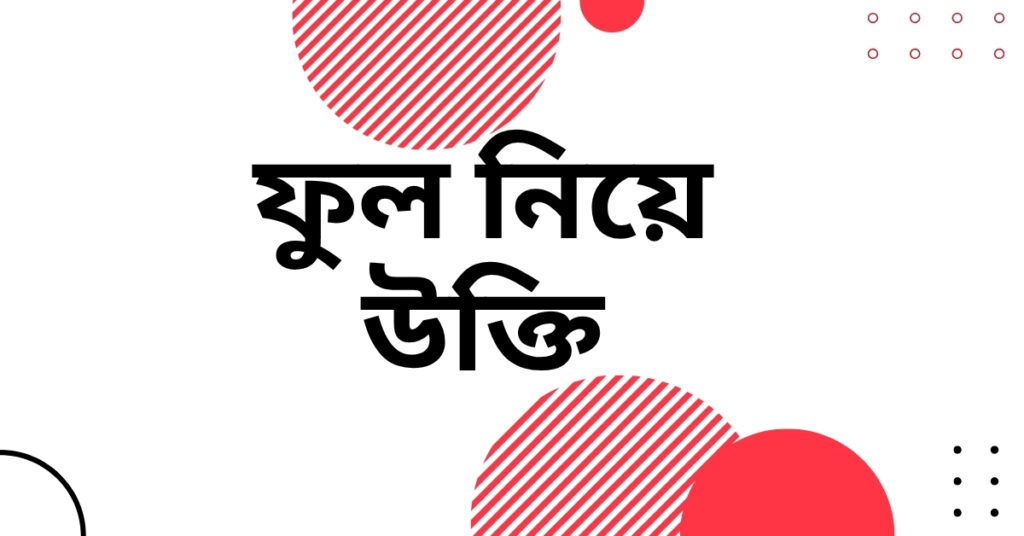 ফুল নিয়ে উক্তি – বাছাইকৃত সেরা উক্তি ও ফেসবুক ক্যাপশন ফুল নিয়ে উক্তি
