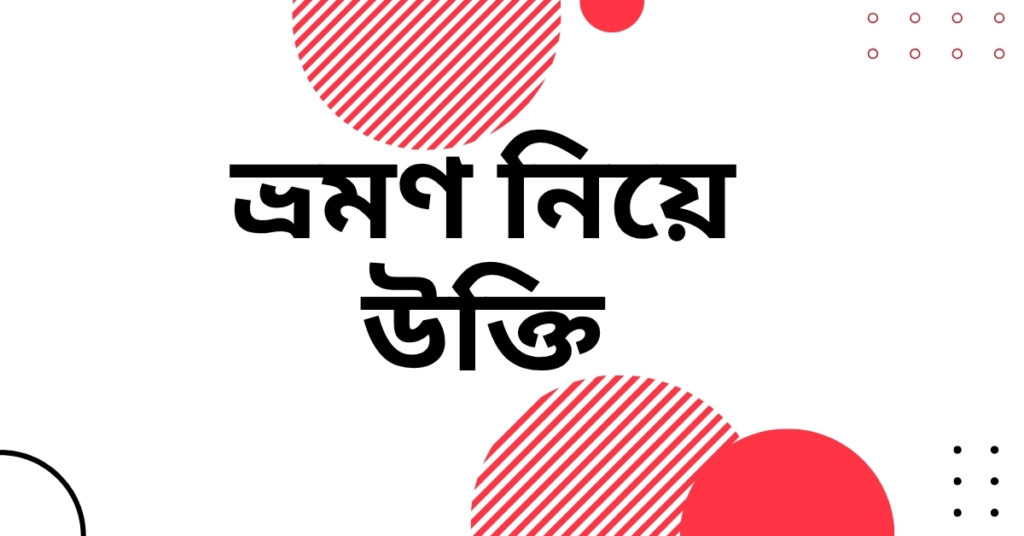 ভ্রমণ নিয়ে উক্তি – বাছাইকৃত সেরা উক্তি ক্যাপশন ভ্রমণ নিয়ে উক্তি