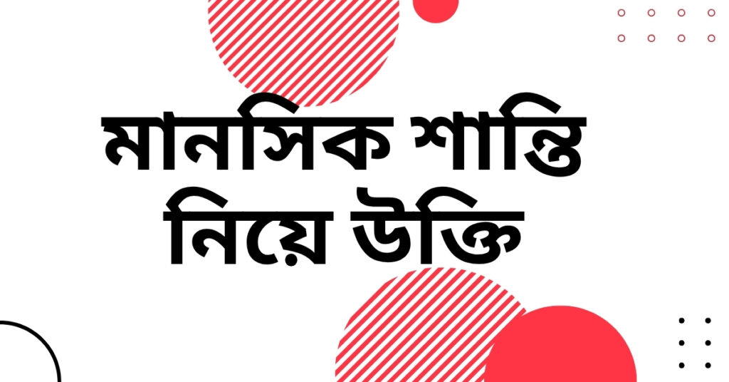 মানসিক শান্তি নিয়ে উক্তি – জীবনের জন্য সেরা দিকনির্দেশনামূলক বাণী মানসিক শান্তি নিয়ে উক্তি