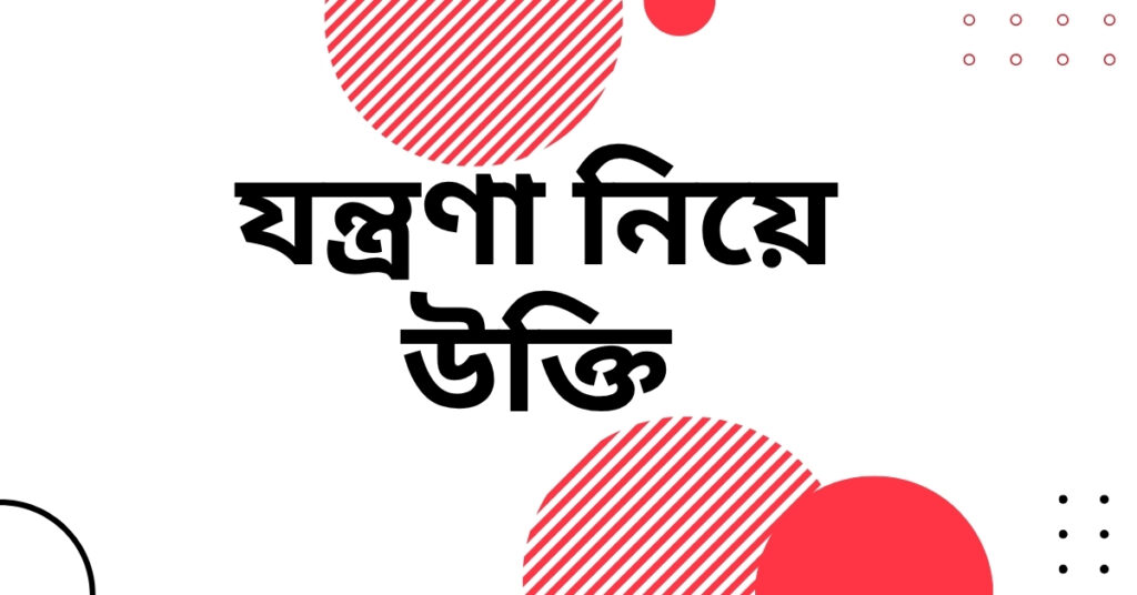 যন্ত্রণা নিয়ে উক্তি