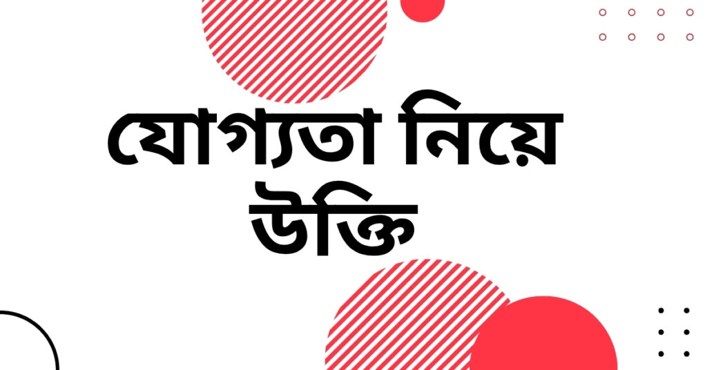 যোগ্যতা নিয়ে উক্তি