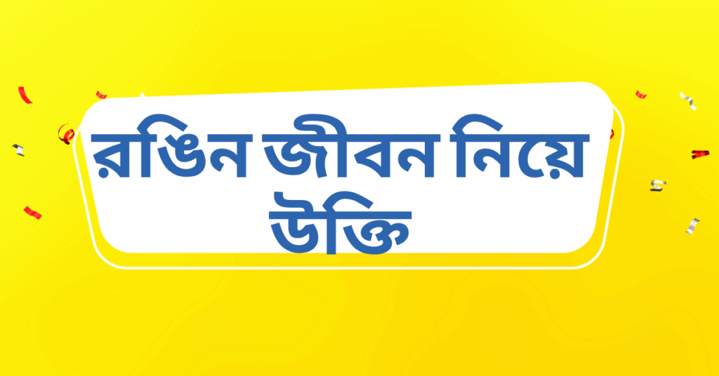 রঙিন জীবন নিয়ে উক্তি
