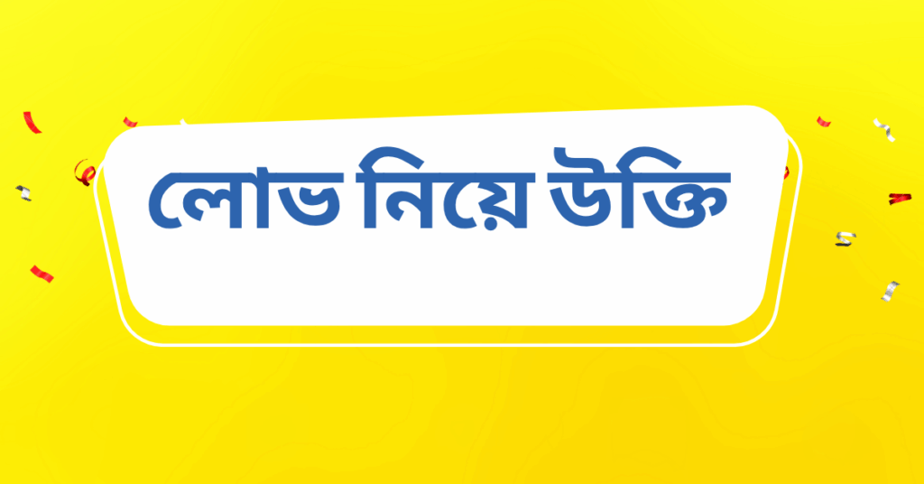 লোভ নিয়ে উক্তি – বাছাইকৃত সেরা উক্তি ক্যাপশন লোভ নিয়ে উক্তি