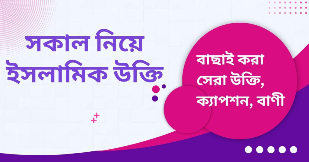 সকাল নিয়ে ইসলামিক উক্তি – জীবনের জন্য সেরা দিকনির্দেশনামূলক বাণী সকাল নিয়ে ইসলামিক উক্তি