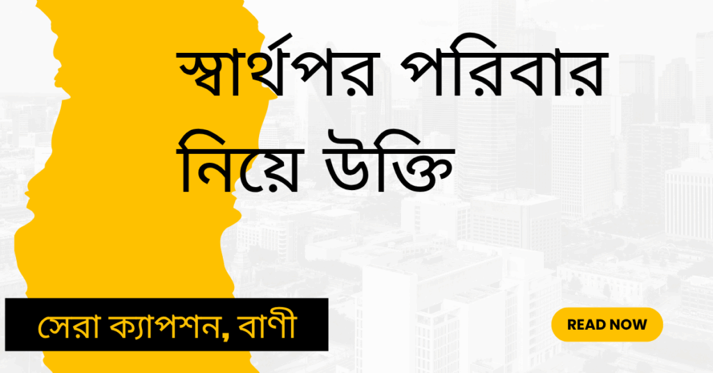 স্বার্থপর পরিবার নিয়ে উক্তি – বাছাইকৃত সেরা উক্তি ক্যাপশন স্বার্থপর পরিবার নিয়ে উক্তি