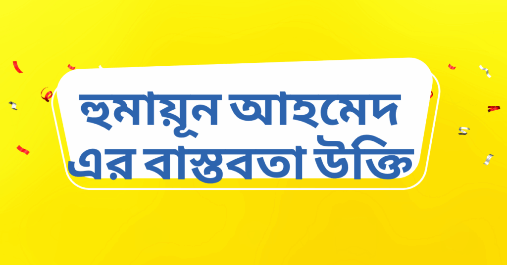 হুমায়ূন আহমেদ এর বাস্তবতা উক্তি