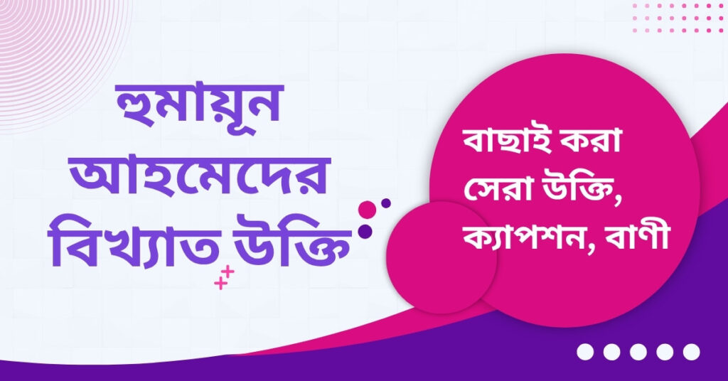 হুমায়ূন আহমেদের বিখ্যাত উক্তি – জীবনের জন্য সেরা দিকনির্দেশনামূলক বাণী হুমায়ূন আহমেদের বিখ্যাত উক্তি