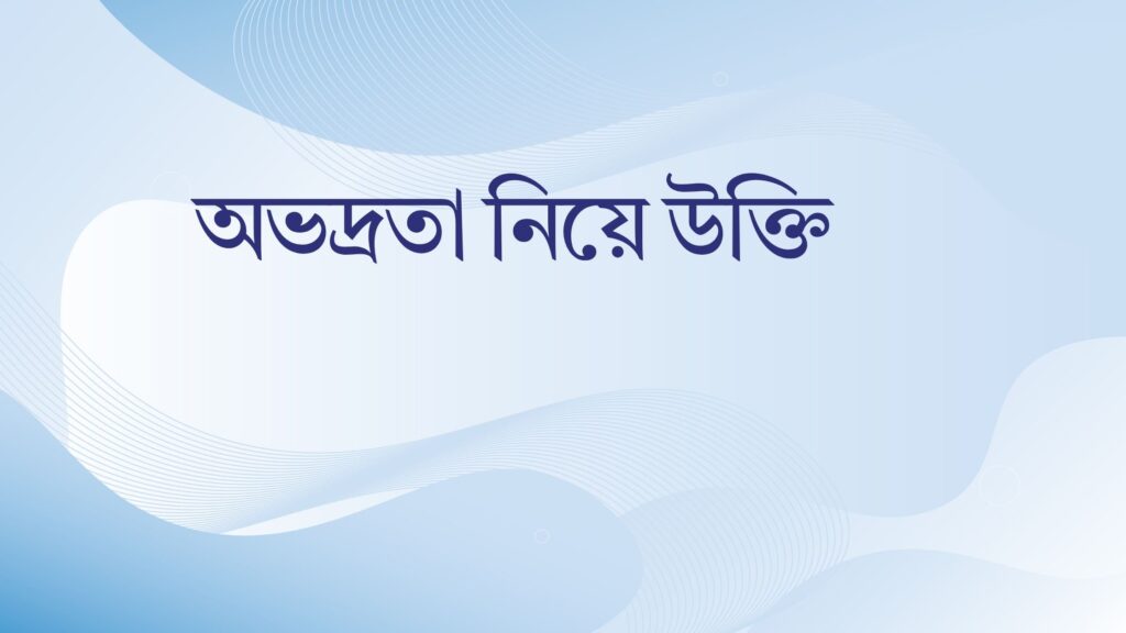 অভদ্রতা নিয়ে উক্তি – বাছাইকৃত সেরা উক্তি ক্যাপশন অভদ্রতা নিয়ে উক্তি