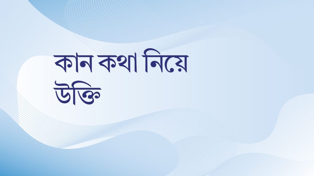 কান কথা নিয়ে উক্তি – বাছাইকৃত সেরা উক্তি ক্যাপশন কান কথা নিয়ে উক্তি