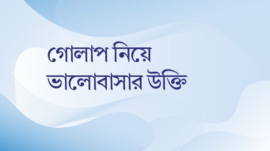 গোলাপ নিয়ে ভালোবাসার উক্তি – জীবনের জন্য সেরা দিকনির্দেশনামূলক বাণী গোলাপ নিয়ে ভালোবাসার উক্তি