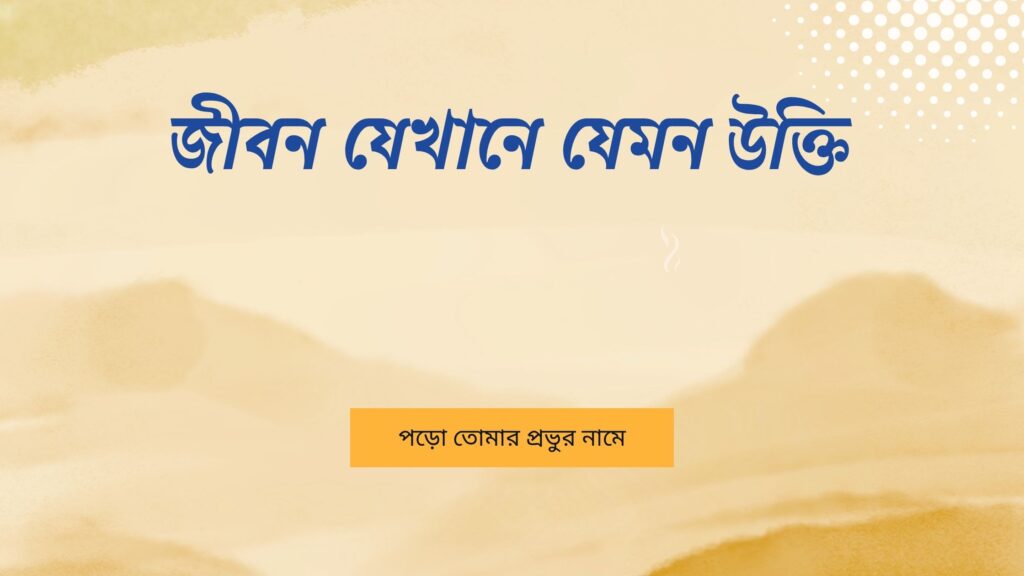 জীবন যেখানে যেমন উক্তি – জীবনের জন্য সেরা দিকনির্দেশনামূলক বাণী জীবন যেখানে যেমন উক্তি