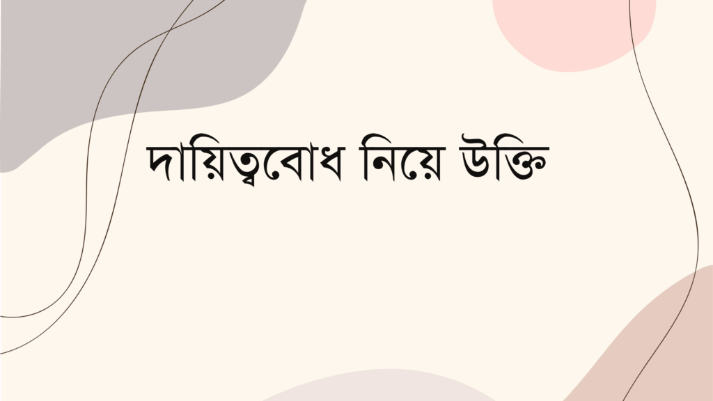 দায়িত্ববোধ নিয়ে উক্তি
