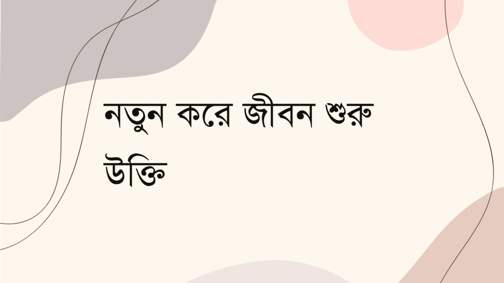 নতুন করে জীবন শুরু উক্তি