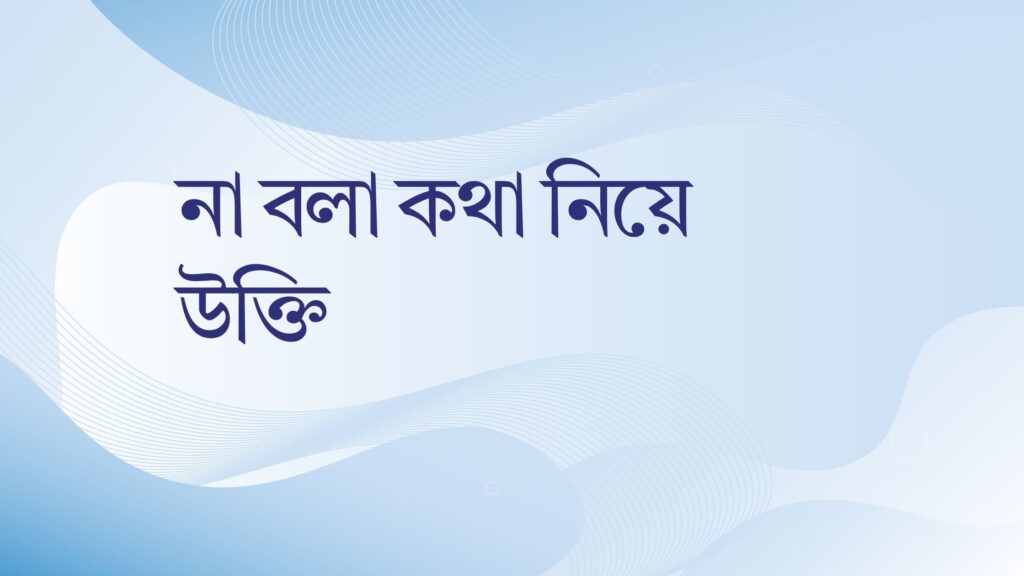 না বলা কথা নিয়ে উক্তি