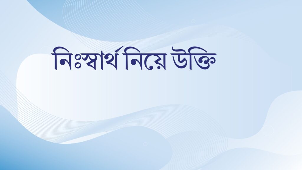 নিঃস্বার্থ নিয়ে উক্তি