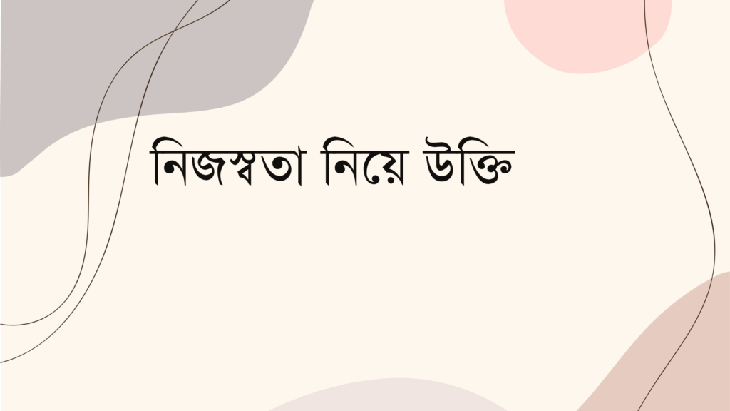 নিজস্বতা নিয়ে উক্তি – বাছাইকৃত সেরা উক্তি ক্যাপশন নিজস্বতা নিয়ে উক্তি