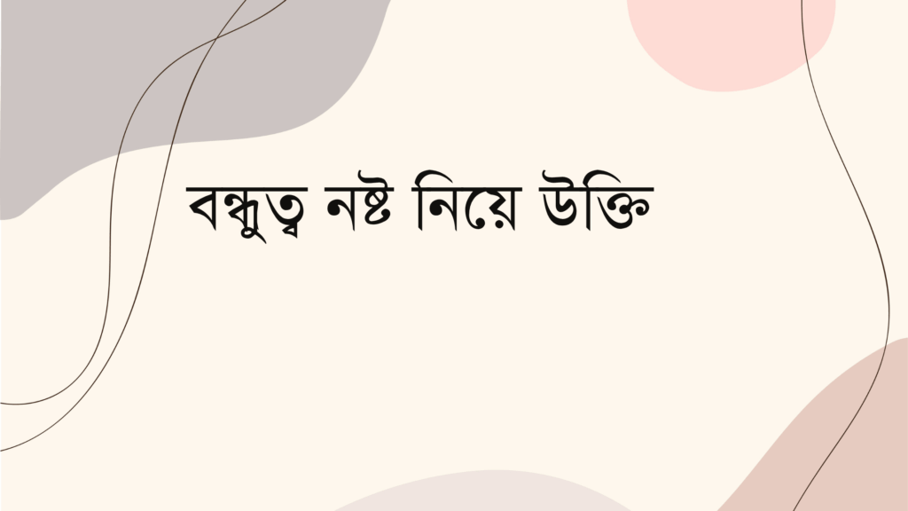 বন্ধুত্ব নষ্ট নিয়ে উক্তি – বাছাইকৃত সেরা উক্তি ক্যাপশন বন্ধুত্ব নষ্ট নিয়ে উক্তি