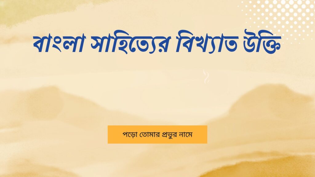 বাংলা সাহিত্যের বিখ্যাত উক্তি – জীবনের জন্য সেরা দিকনির্দেশনামূলক বাণী বাংলা সাহিত্যের বিখ্যাত উক্তি