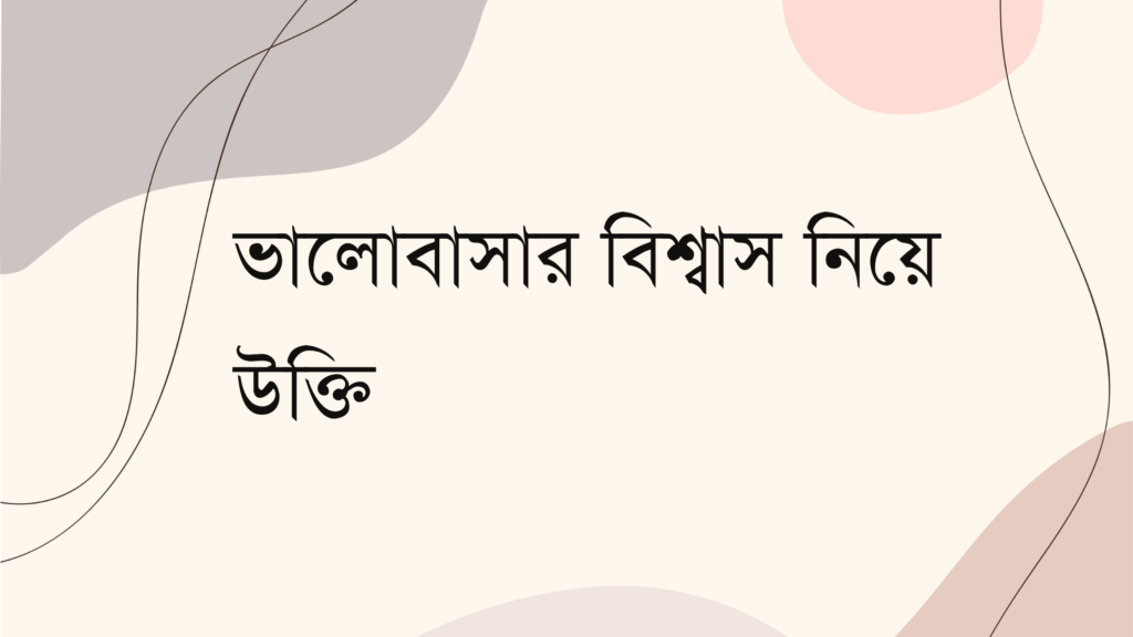 ভালোবাসার বিশ্বাস নিয়ে উক্তি