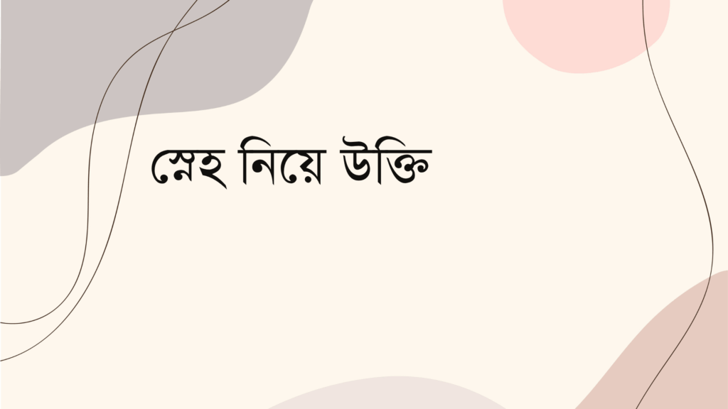 স্নেহ নিয়ে উক্তি