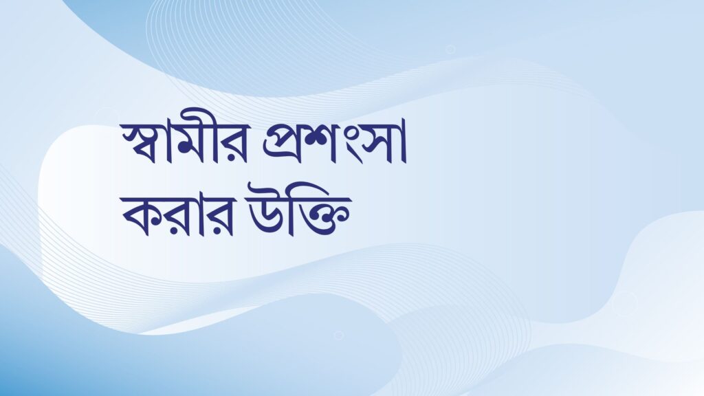 স্বামীর প্রশংসা করার উক্তি