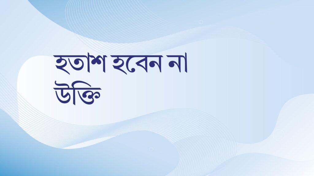 হতাশ হবেন না উক্তি