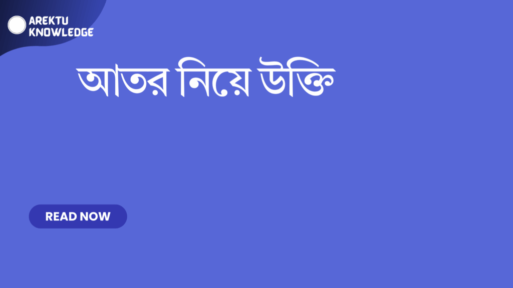 আতর নিয়ে উক্তি – মনকে প্রফুল্ল ও মাধুর্যময় করার উক্তি আতর নিয়ে উক্তি