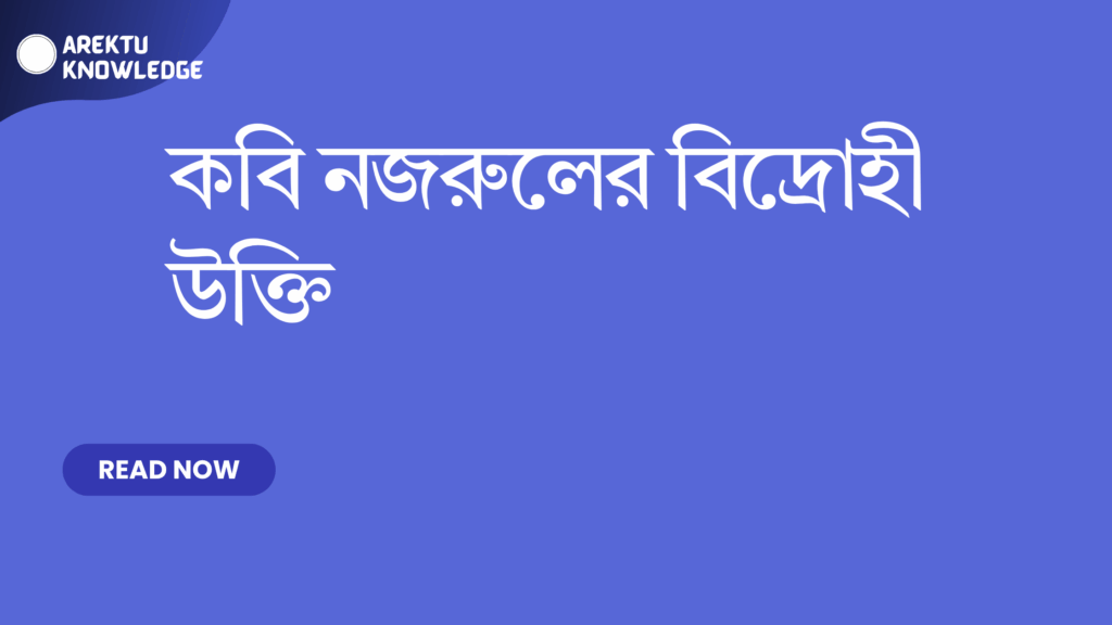 কবি নজরুলের বিদ্রোহী উক্তি