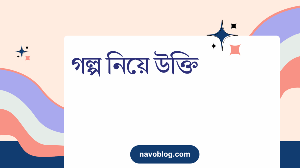 গল্প নিয়ে উক্তি – বাছাইকৃত সেরা উক্তি ক্যাপশন গল্প নিয়ে উক্তি