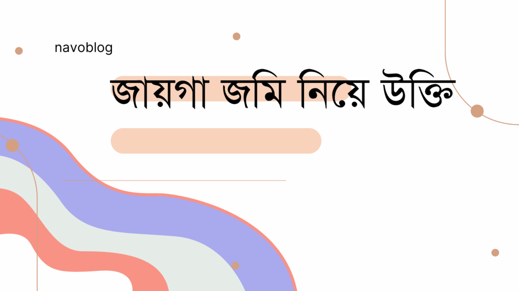 জায়গা জমি নিয়ে উক্তি