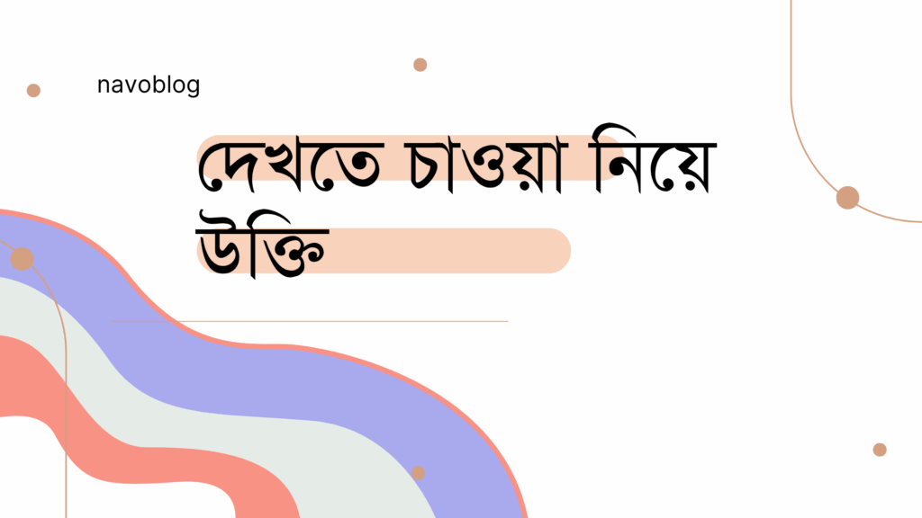 দেখতে চাওয়া নিয়ে উক্তি