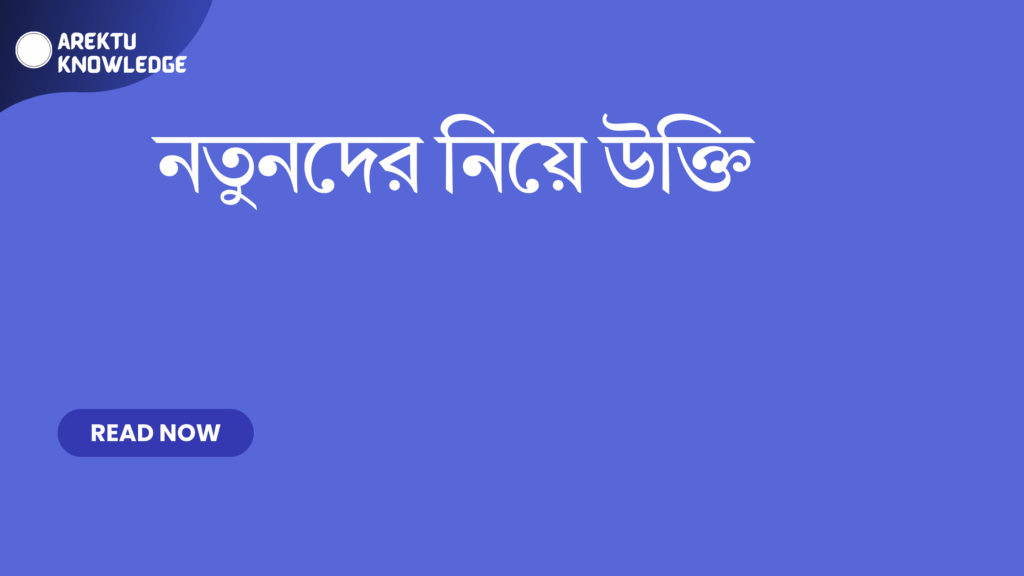 নতুনদের নিয়ে উক্তি – নতুনদের জন্য প্রেরণাদায়ক এবং প্রিয় বাছাইকৃত উক্তি নতুনদের নিয়ে উক্তি