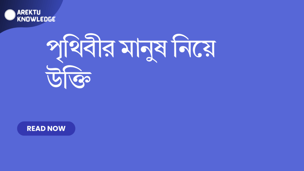 পৃথিবীর মানুষ নিয়ে উক্তি
