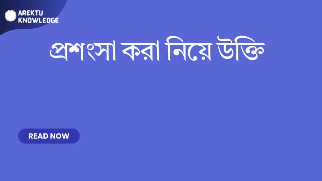 প্রশংসা করা নিয়ে উক্তি – সম্পর্ক ও জীবনে ইতিবাচক প্রভাব ফেলার জন্য সেরা উক্তি প্রশংসা করা নিয়ে উক্তি