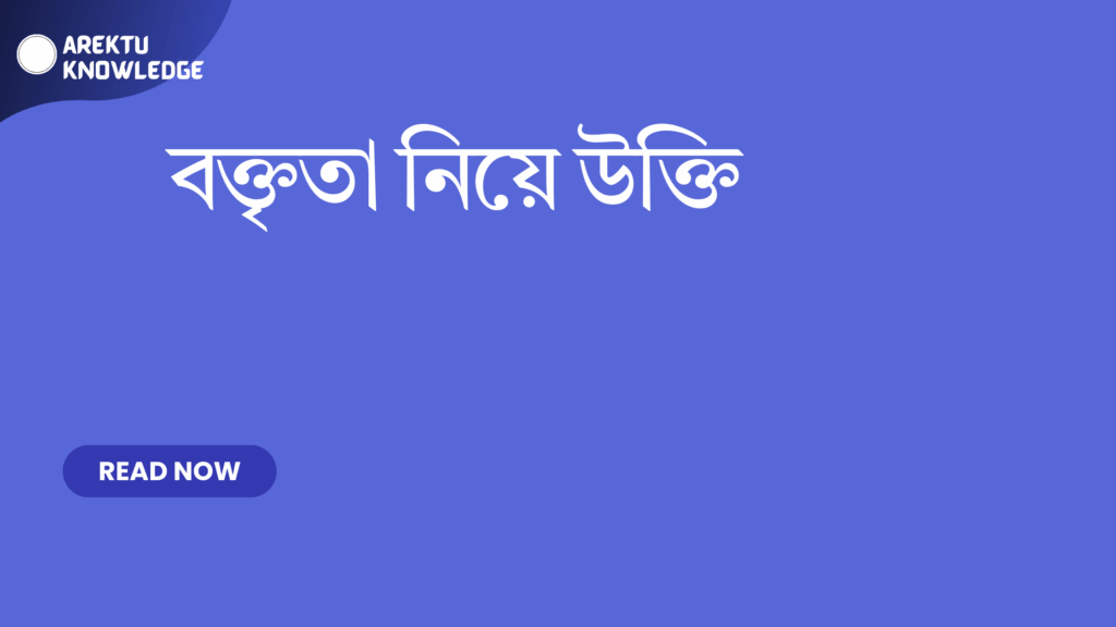 বক্তৃতা নিয়ে উক্তি – অনুপ্রেরণামূলক ও শিক্ষণীয় সেরা উক্তি যা আপনার বক্তব্যকে উন্নত করবে বক্তৃতা নিয়ে উক্তি