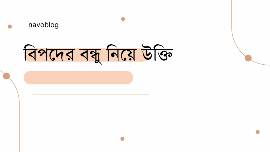 বিপদের বন্ধু নিয়ে উক্তি