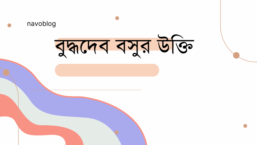 বুদ্ধদেব বসুর উক্তি – জীবনের জন্য সেরা দিকনির্দেশনামূলক বাণী বুদ্ধদেব বসুর উক্তি