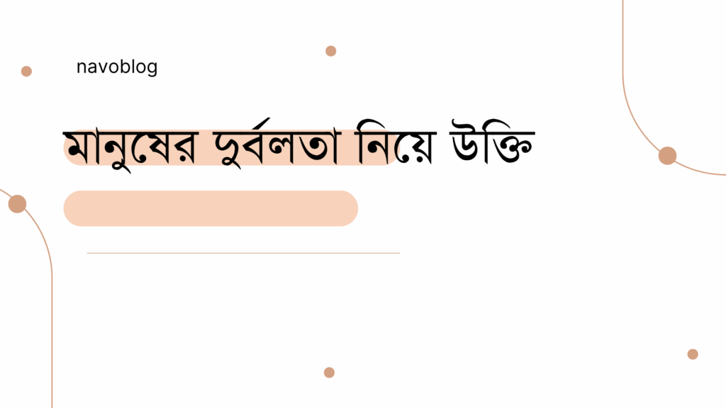 মানুষের দুর্বলতা নিয়ে উক্তি – বাছাইকৃত সেরা উক্তি ক্যাপশন মানুষের দুর্বলতা নিয়ে উক্তি