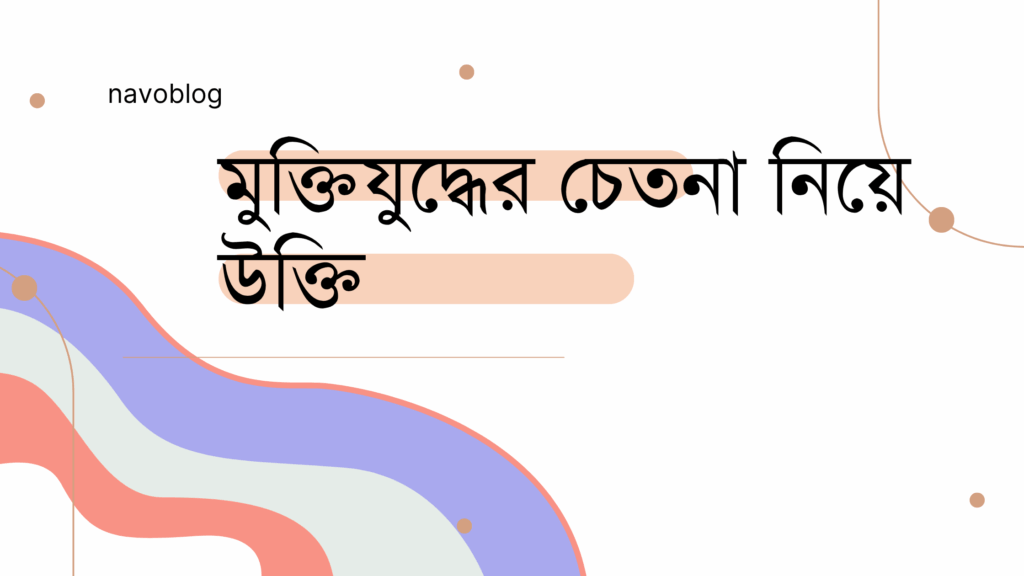 মুক্তিযুদ্ধের চেতনা নিয়ে উক্তি – বাছাইকৃত সেরা উক্তি ক্যাপশন মুক্তিযুদ্ধের চেতনা নিয়ে উক্তি