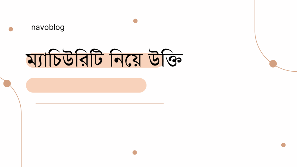 ম্যাচিউরিটি নিয়ে উক্তি