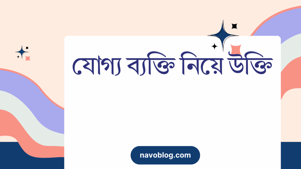 যোগ্য ব্যক্তি নিয়ে উক্তি