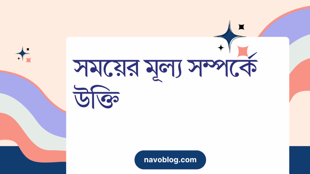 সময়ের মূল্য সম্পর্কে উক্তি – জীবনের জন্য সেরা দিকনির্দেশনামূলক বাণী সময়ের মূল্য সম্পর্কে উক্তি