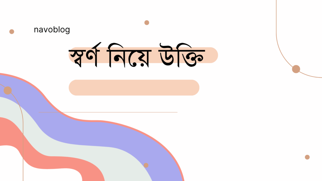 স্বর্ণ নিয়ে উক্তি – সম্পদ, সৌন্দর্য ও জীবনের অনুপ্রেরণামূলক সেরা ক্যাপশন স্বর্ণ নিয়ে উক্তি